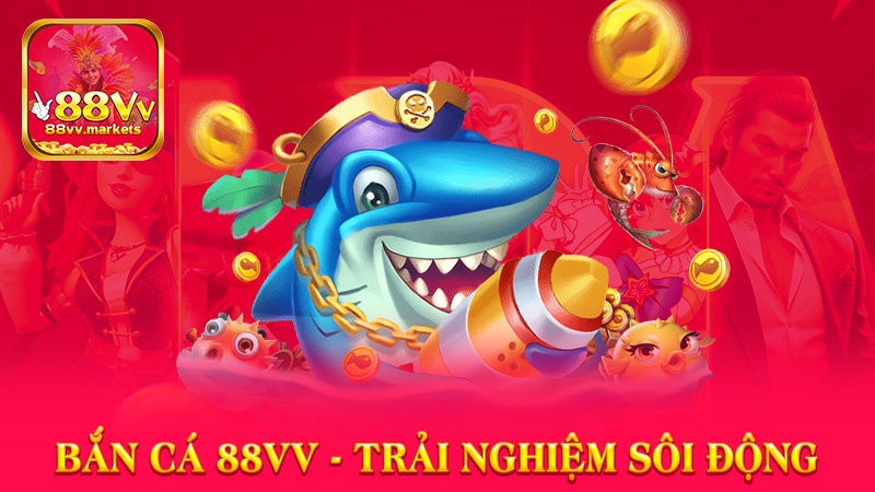 Bắn Cá 88vv - Trải Nghiệm Cá Cược Sôi Động, Thắng Lớn Mỗi Ngày