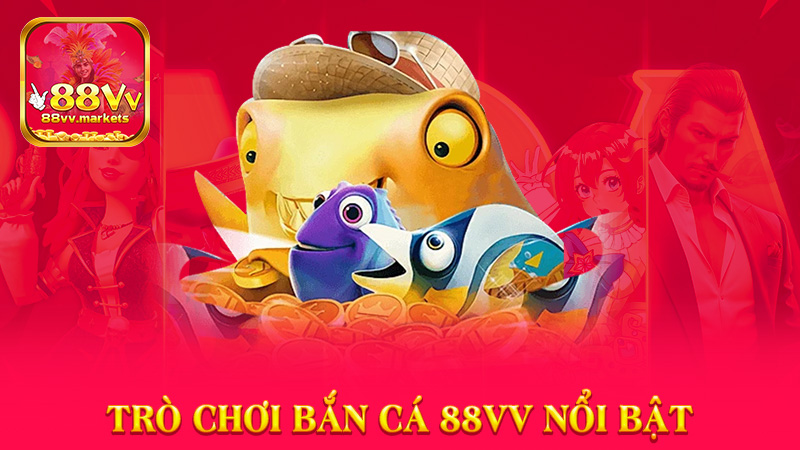 Các Loại Trò Chơi Bắn Cá 88vv Nổi Bật